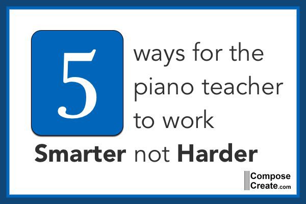 Piano teaching efficiency, work smarter, not harder! | composecreate.com