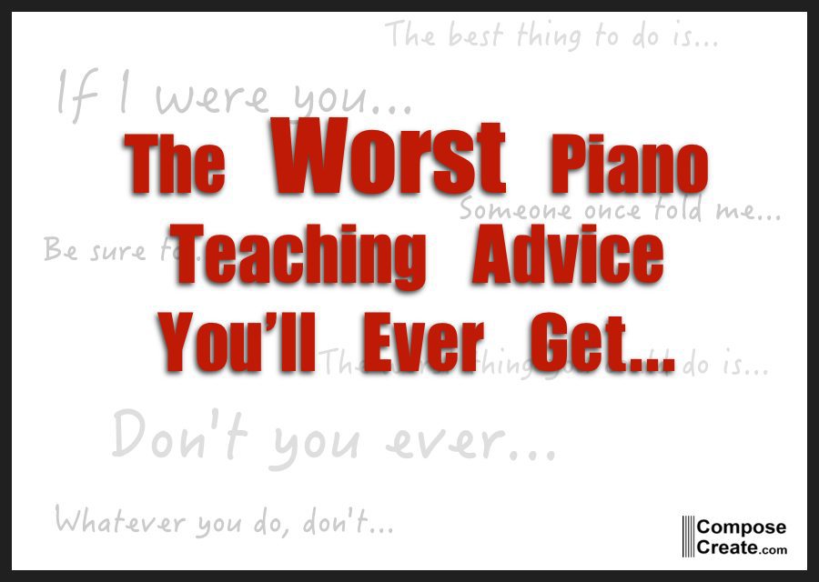Worse Piano Teaching Advice You'll Ever Get