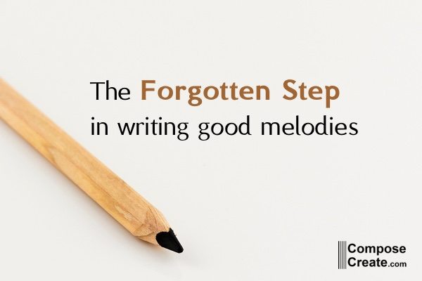 The forgotten step when you write good melodies. | composecreate.com