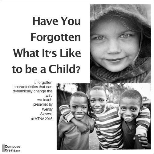 MTNA 2016 Session - Have You Forgotten What It's Like to be a Child?
