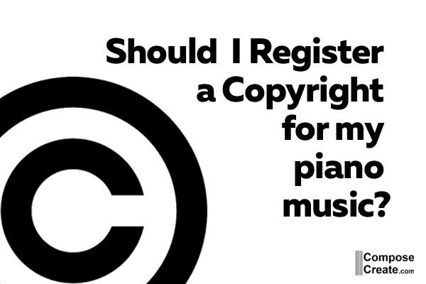 Do I need to copyright my piano music? Do I need to register a copyright? | composecreate.com