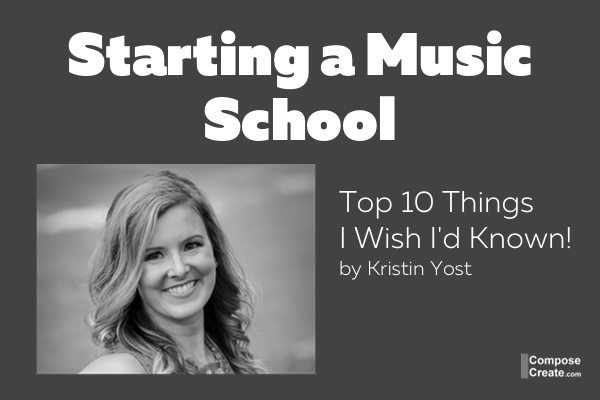 Top 10 things I wish I'd known before starting a music school by Kristin Yost from Centre for Musical Minds | composecreate.com
