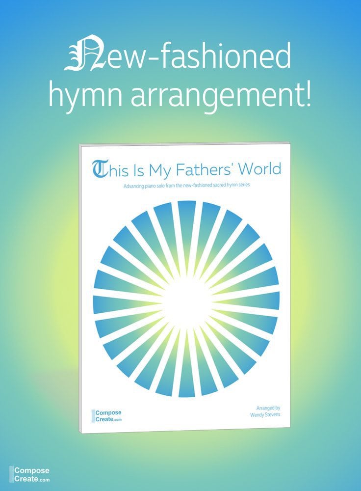 This is My Father's World - a unique piano arrangement from the new-fashioned hymn series by Wendy Stevens | ComposeCreate.com #pianoteaching #music #piano #worship #sacred #sacredmusic #earth #earthday #day 