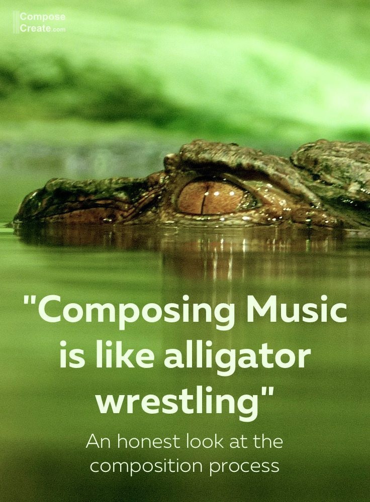 composing is like alligator wrestling - an honest look at the process of composing music | ComposeCreate.com #composing #music #composer #article
