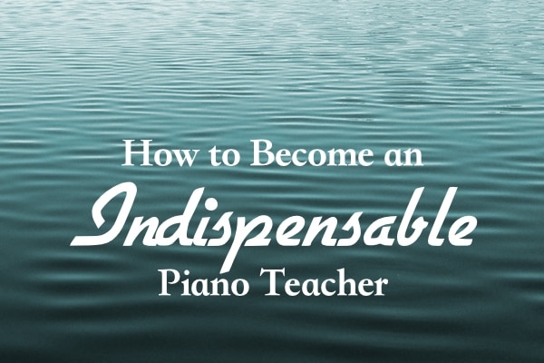 How to become an indispensable piano teacher by Wendy Stevens