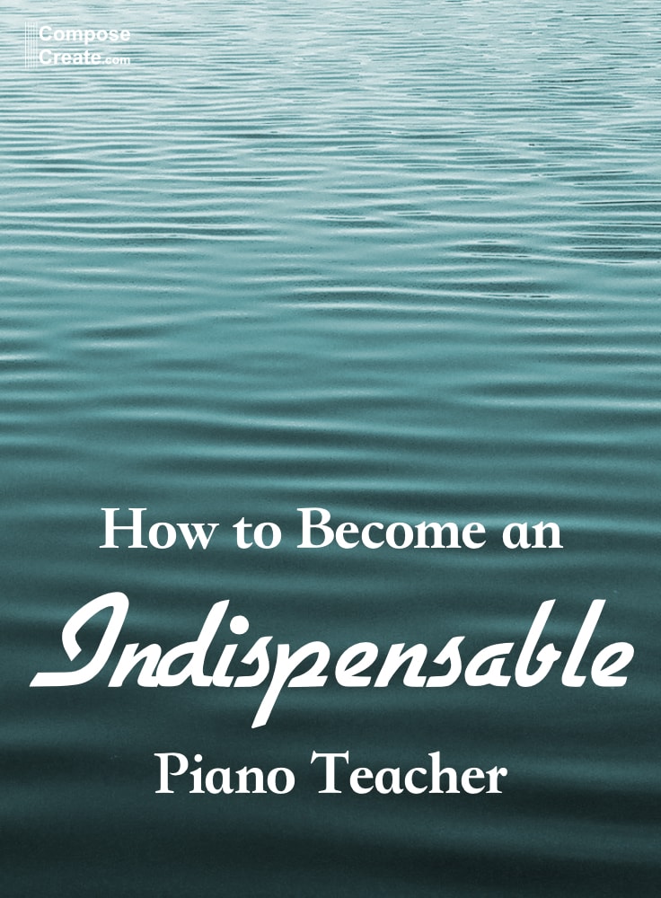 How to become an indispensable piano teacher by Wendy Stevens | ComposeCreate.com #piano #teacher #business #marketing #studio #communication #email #flourish #teaching 