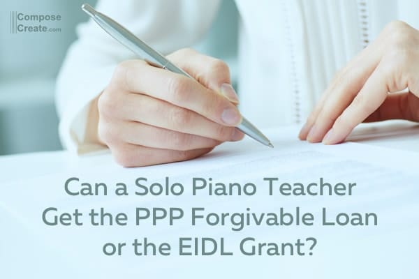 Can a Solo Piano Teacher Get the Paycheck Protection Program Forgivable Loan or the EIDL Grant??